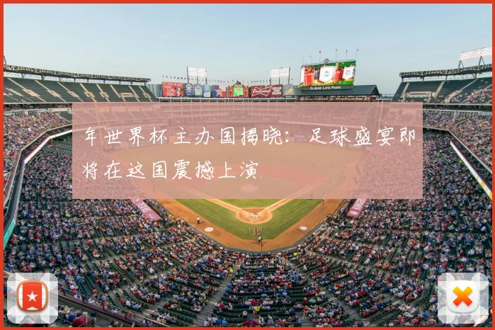 年世界杯主办国揭晓：足球盛宴即将在这国震撼上演