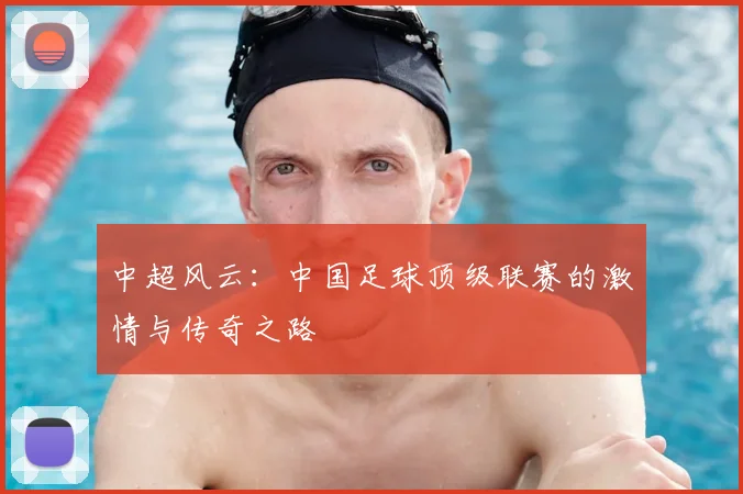 中超风云:中国足球顶级联赛的激情与传奇之路
